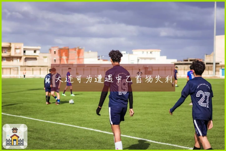 大连可为遭遇中乙首场失利